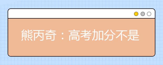 熊丙奇：高考加分不是取消那么简单