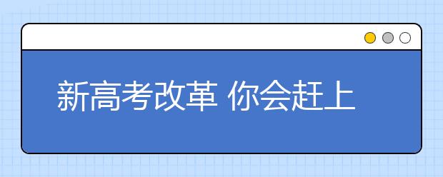 新高考改革 你会赶上这些变化吗