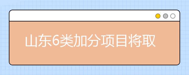山东6类加分项目将取消 2019高考奥赛省优不加分