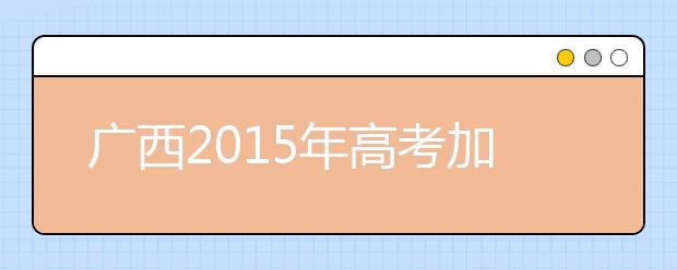 广西2019年高考加分政策有微调