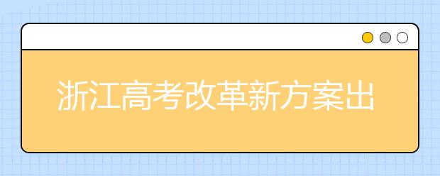 浙江高考改革新方案出台 高中推行选课走班教学