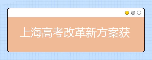 上海高考改革新方案获审议通过 或于近期发布