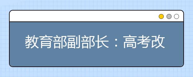 教育部副部長(zhǎng)：高考改革要充分征求意見(jiàn)