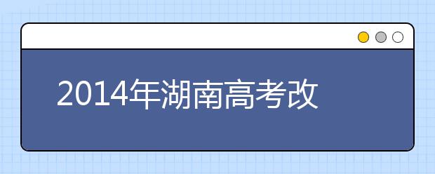 2019年湖南高考改革：方案时间点