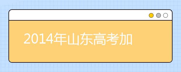 2019年山东高考加分政策 三类考生可加10分投档