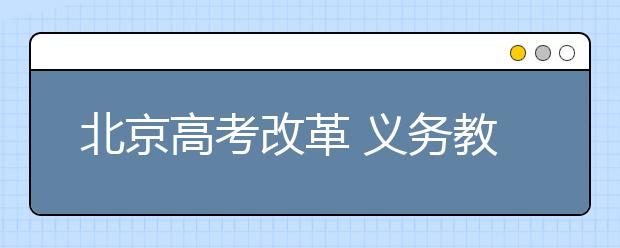 北京高考改革 义务教育阶段考试次数将大幅减少