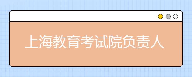 上海教育考試院負(fù)責(zé)人解讀高考語文命題特征