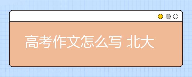 高考作文怎么寫 北大教授這樣說