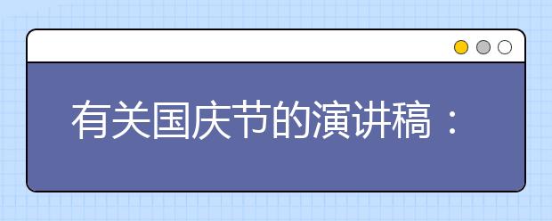 有關(guān)國(guó)慶節(jié)的演講稿：國(guó)慶節(jié)國(guó)旗下的演講