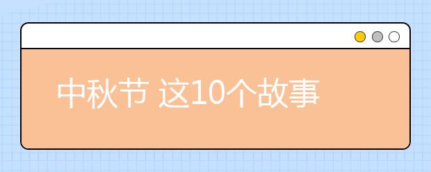 中秋節(jié) 這10個(gè)故事要給孩子講