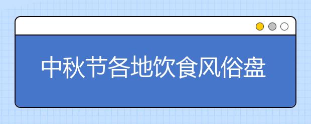 中秋節(jié)各地飲食風(fēng)俗盤(pán)點(diǎn):江蘇