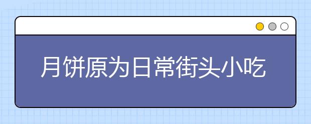 月餅原為日常街頭小吃 中秋吃月餅傳統(tǒng)從哪來(lái)?