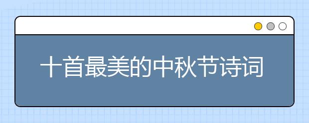 十首最美的中秋節(jié)詩(shī)詞賞析 一起來(lái)感受下