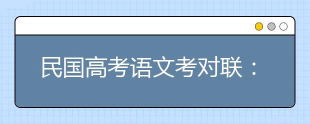 民國高考語文考對聯(lián)：“孫行者”對“祖沖之”