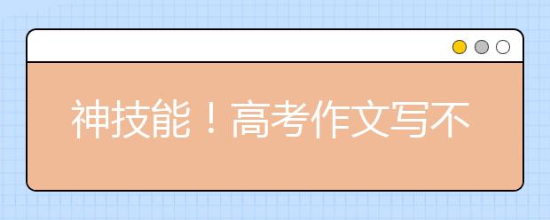 神技能！高考作文寫不夠800字怎么辦