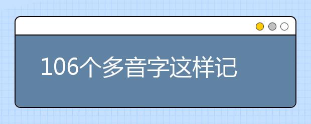 106個(gè)多音字這樣記憶既簡(jiǎn)單又扎實(shí)！