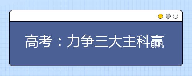 高考：力爭三大主科贏得高分