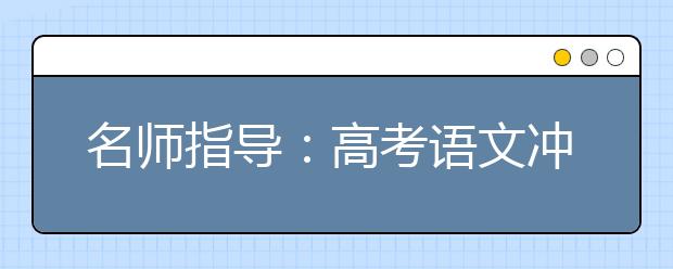 名師指導(dǎo)：高考語文沖刺要加強概括能力