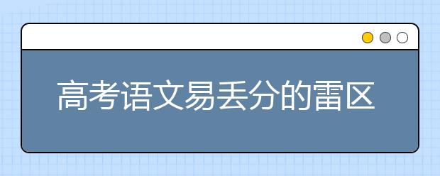 高考語文易丟分的雷區(qū) 小心被炸到！