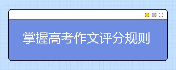 掌握高考作文評分規(guī)則 輕松裝出有文采