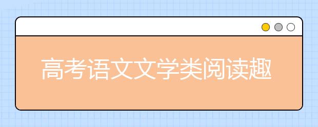 高考語(yǔ)文文學(xué)類(lèi)閱讀趣味問(wèn)答與猜想