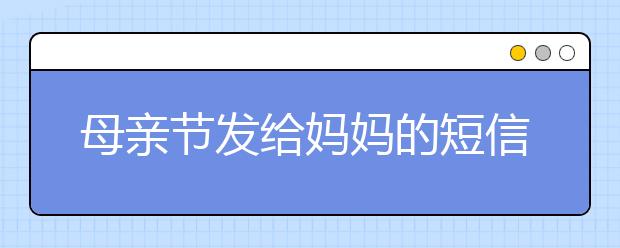 母亲节发给妈妈的短信祝福语（三）