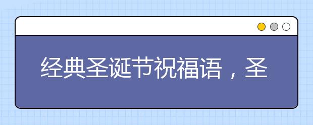 经典圣诞节祝福语，圣诞节快乐！