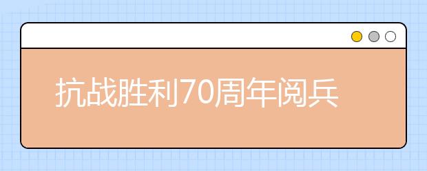 抗戰(zhàn)勝利70周年閱兵觀后感:最令人動容的方隊