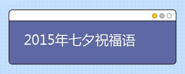 2019年七夕祝福語(yǔ)精選七十七條