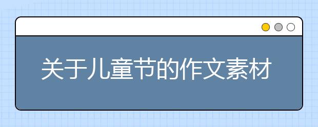 关于儿童节的作文素材:六一儿童节主持词六