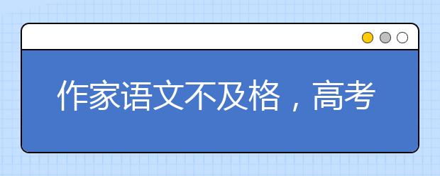 作家语文不及格，高考之下无文学？