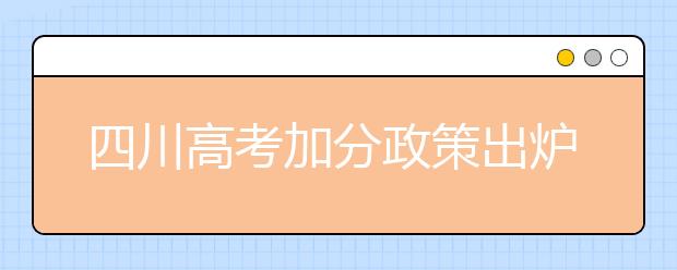 四川高考加分政策出爐 取消5個(gè)全國(guó)性加分項(xiàng)目