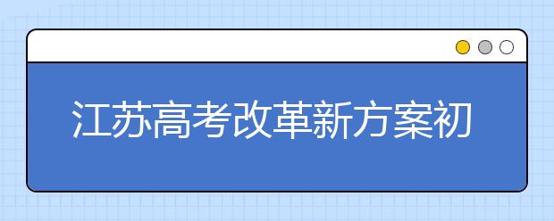 江苏高考改革新方案初步完成 最迟2019年公布