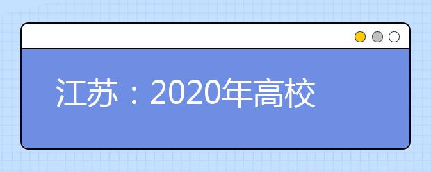江苏：2020年高校招生工作意见发布