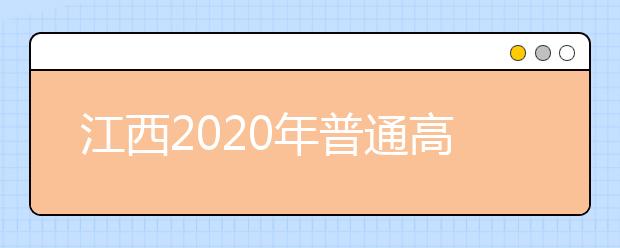 江西2020年普通高校招生工作实施意见