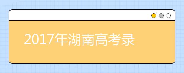 2019年湖南高考录取批次设置及时间安排