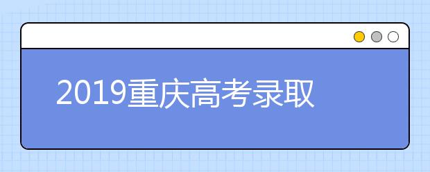 2019重庆高考录取照顾政策