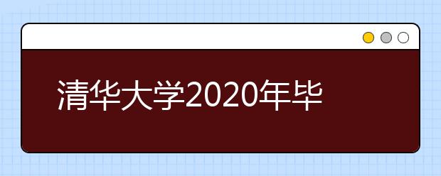 清華大學(xué)2020年畢業(yè)生就業(yè)質(zhì)量報(bào)告已公布！