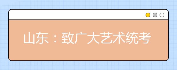 山东：致广大艺术统考考生的一封信