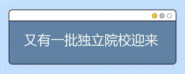 又有一批独立院校迎来转设，名单公布！