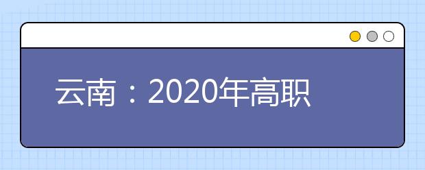云南：2020年高职扩招网上报名办法