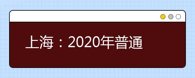 上海：2020年普通高校招生綜合評(píng)價(jià)批次志愿填報(bào)及錄取問答