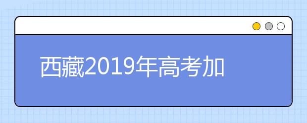 西藏2019年高考加分及照顾政策