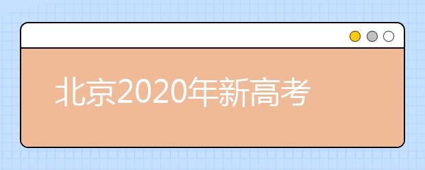 北京2020年新高考考試時間與錄取方案公布