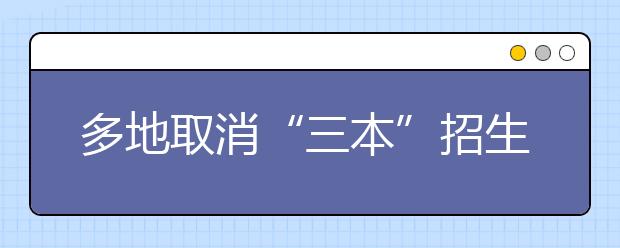 多地取消“三本”招生 高考志愿该咋填？