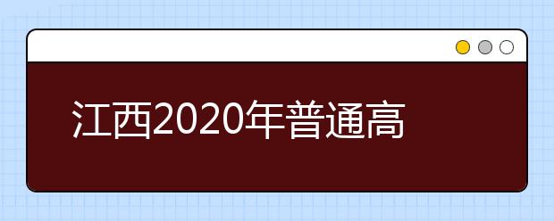 江西2020年普通高校招生工作实施意见