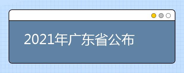 2021年广东省公布普通高校招生考试和录取工作方案