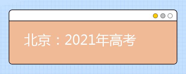 北京：2021年高考报名相关问题解答