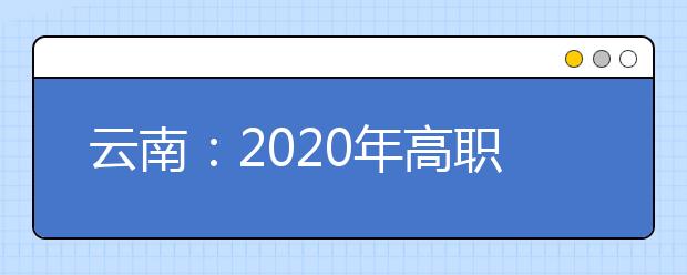 云南：2020年高职扩招网上报名办法