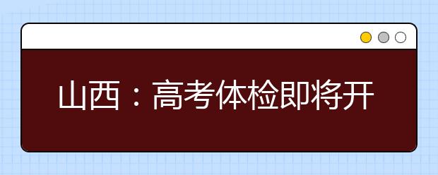 山西：高考体检即将开始 这些问题考生要注意